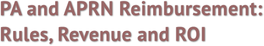 PA and APRN Reimbursement: Rules, Revenue and ROI